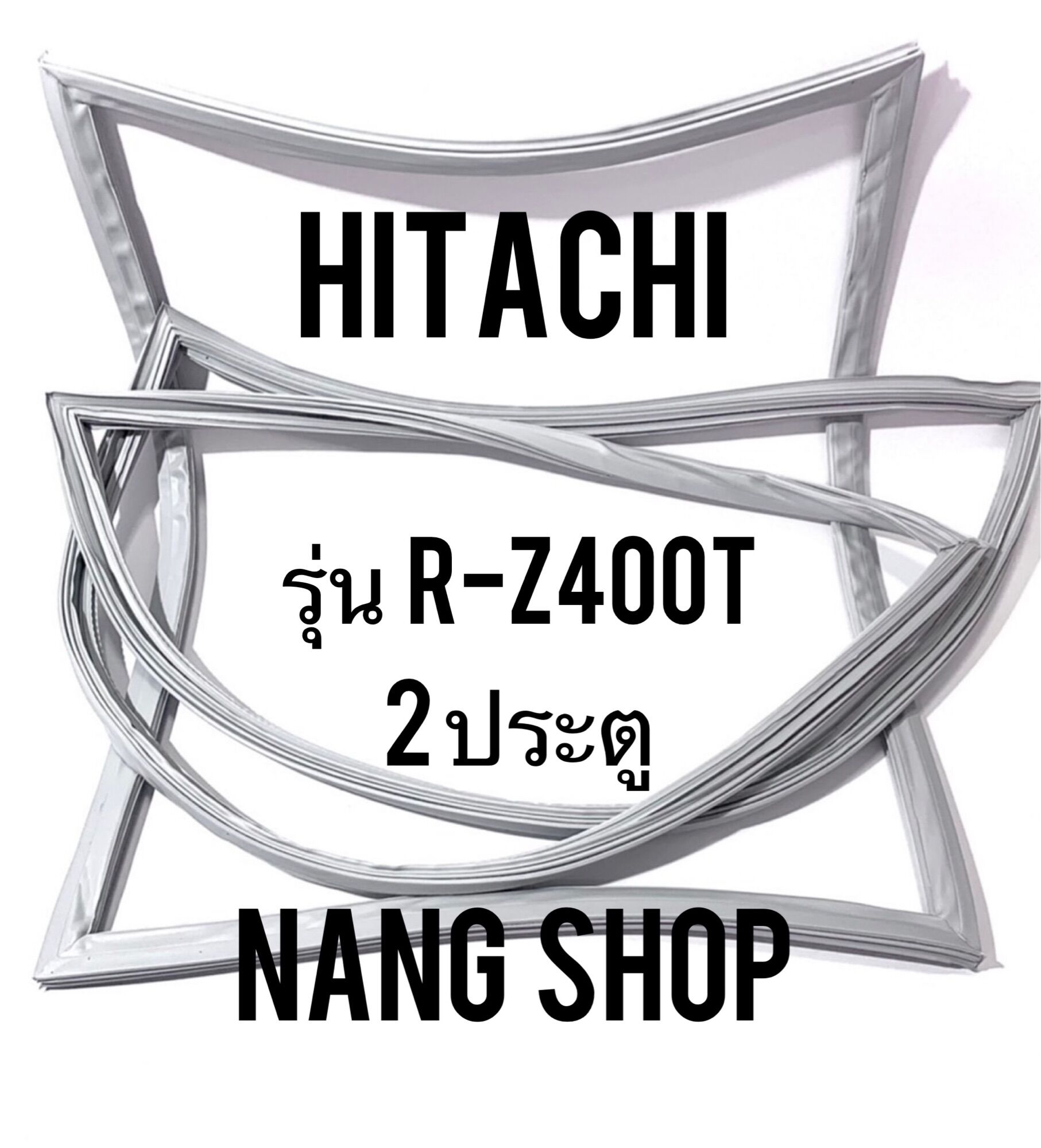 ขอบยางตู้เย็น Hitachi รุ่น R-Z400T (2 ประตู) ราคา 600 บาท*ส่งฟรี