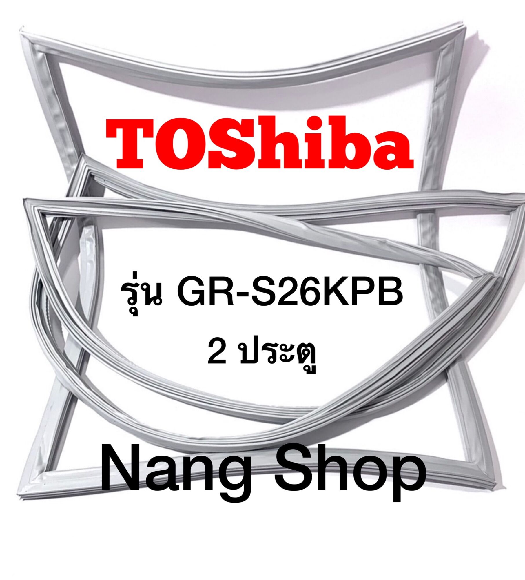 ขอบยางตู้เย็น TOShiba รุ่น GR-S26KPB (2 ประตู) ราคา 600 บาท*ส่งฟรี